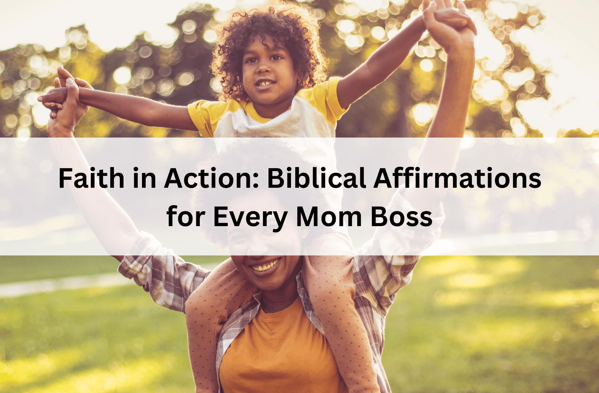 Mother carrying child on shoulders, both smiling and joyful in a sunny park. Text overlay reads: "Faith in Action: Biblical Affirmations for Every Mom Boss."