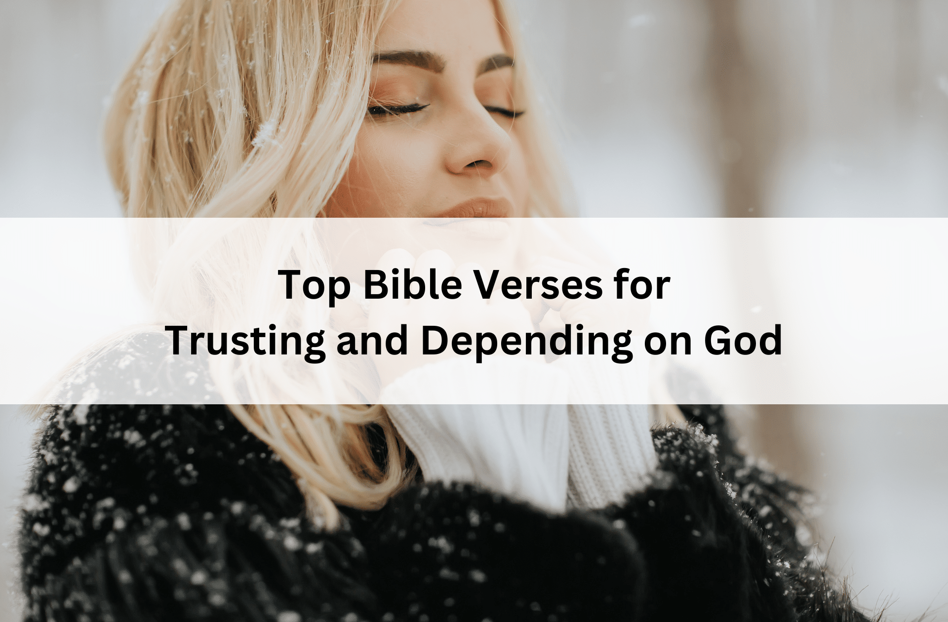 A serene woman with closed eyes stands in a snowy setting, wearing a black coat. Text overlay reads, "Top Bible Verses for Trusting and Depending on God."