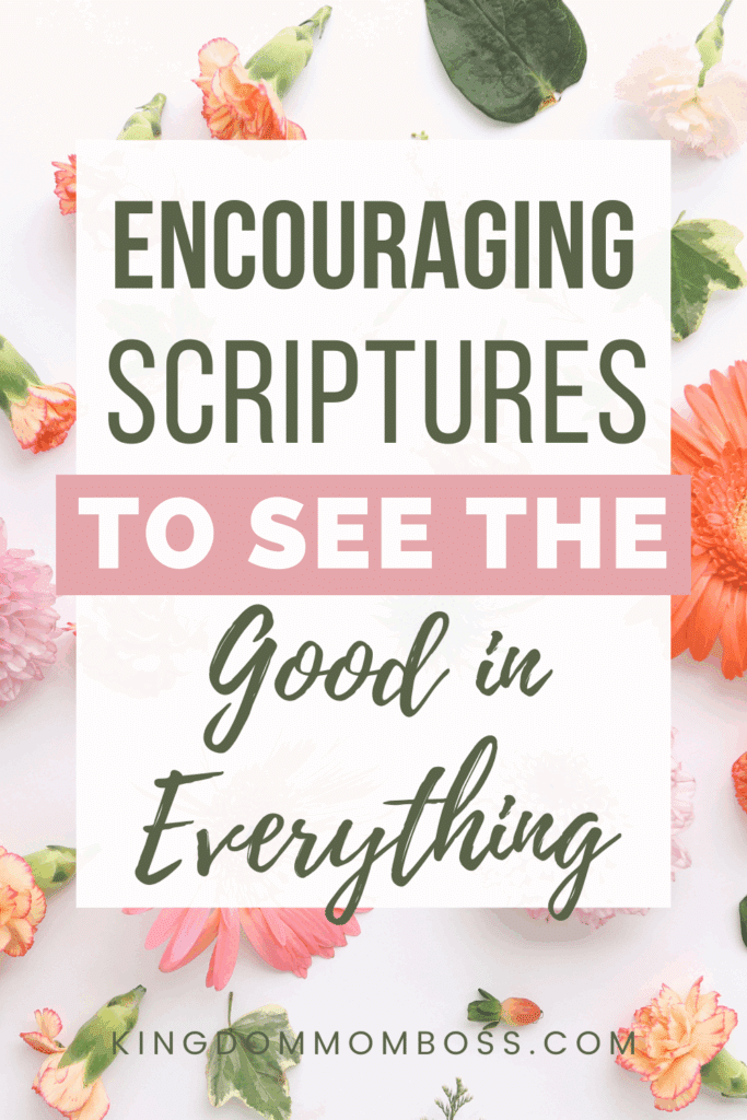 Text on a floral background reads, "Encouraging Scriptures to See the Good in Everything." Features vibrant pink and orange flowers, evoking positivity. Text on the bottom has the link: kingdommomboss.com.