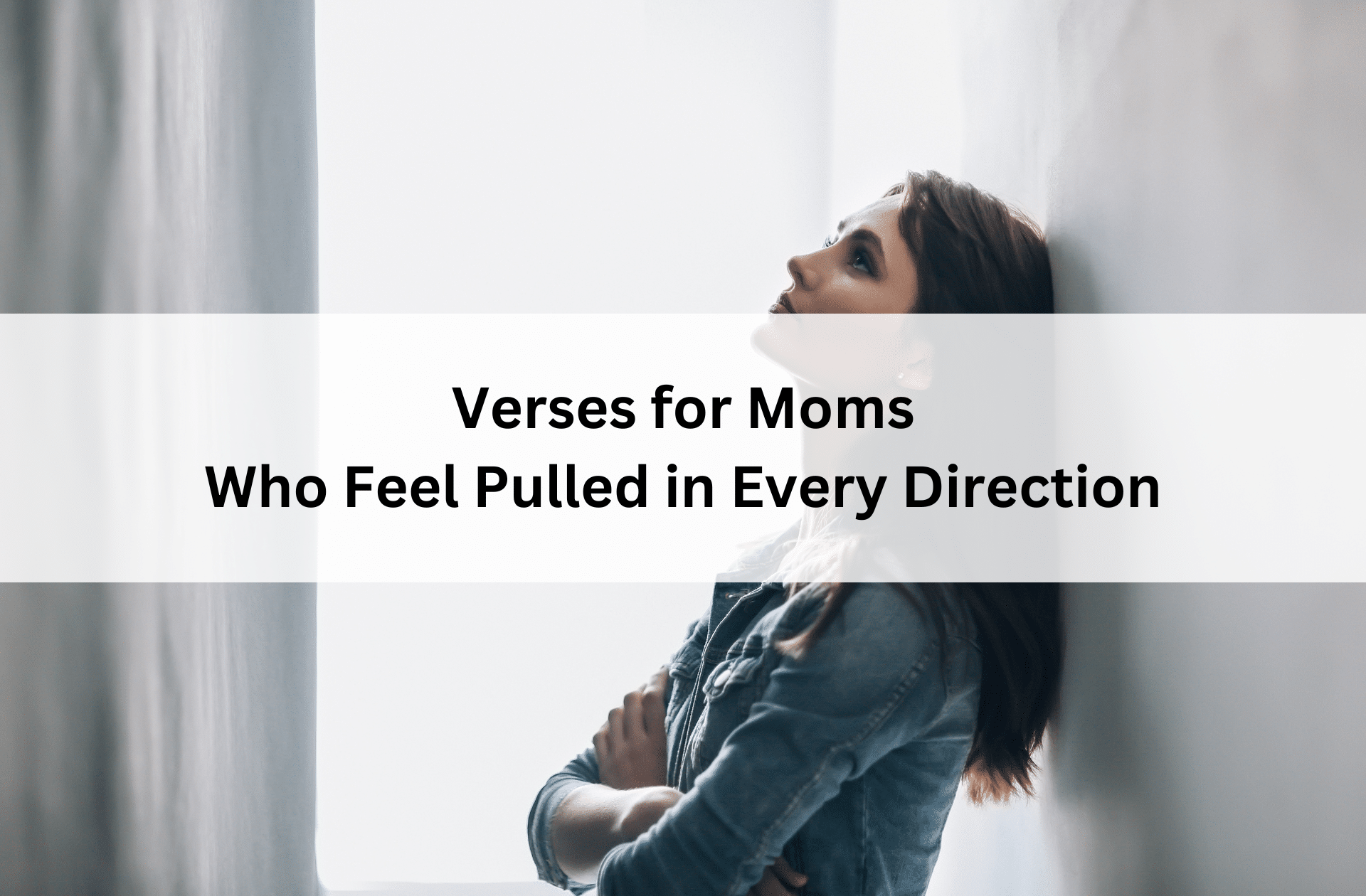 Stressed woman leaning against a wall, looking upward, with text overlay: “Verses for Moms Who Feel Pulled in Every Direction.”