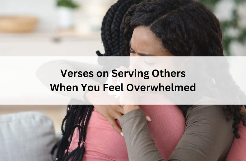 Two women hugging tightly in a moment of comfort, with text overlay: “Verses on Serving Others When You Feel Overwhelmed.”