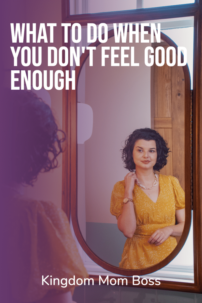 Woman in a yellow dress looking in a mirror with text overlay What to Do When You Dont Feel Good Enough, Kingdom Mom Boss.