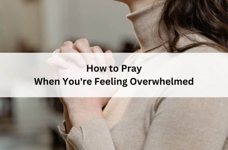 Person clasping hands in prayer while wearing a sweater; overlay text reads “How to Pray When You're Feeling Overwhelmed.”