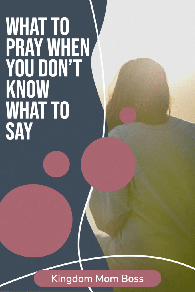 Backlit woman outdoors with text overlay What to Pray When You Don’t Know What to Say, Kingdom Mom Boss.
