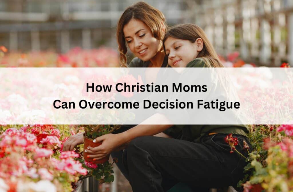 Christian mom and daughter gardening among colorful flowers, symbolizing faith, family, and finding peace while overcoming decision fatigue.