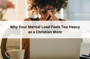 Stressed Christian mom sits at a laptop beneath the title “Why Your Mental Load Feels Too Heavy as a Christian Mom.”