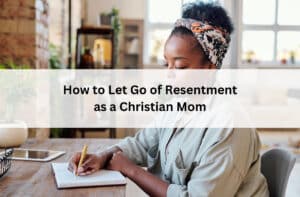 Christian mom journals beneath the title “How to Let Go of Resentment as a Christian Mom.”