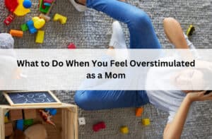 Overstimulated mom lies among scattered toys beneath the title “What to Do When You Feel Overstimulated as a Mom.”